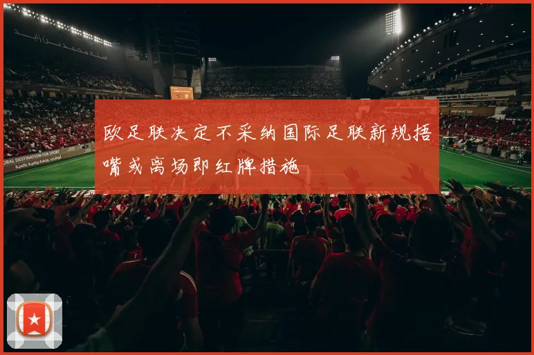 欧足联决定不采纳国际足联新规捂嘴或离场即红牌措施