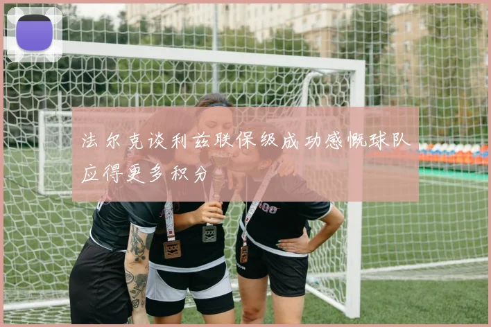 法尔克谈利兹联保级成功感慨球队应得更多积分